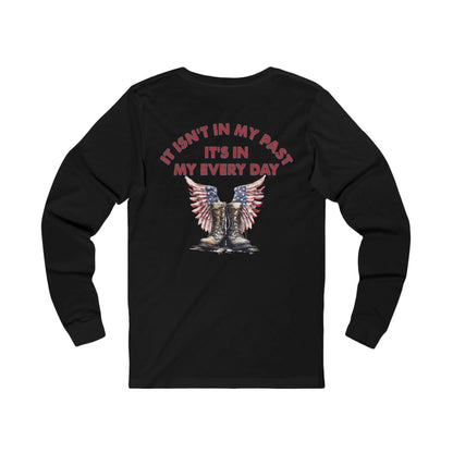 Black Long sleeve T-shirt with text "It Isn't In My Past, It's In My Everyday" for PTSD awareness and support.