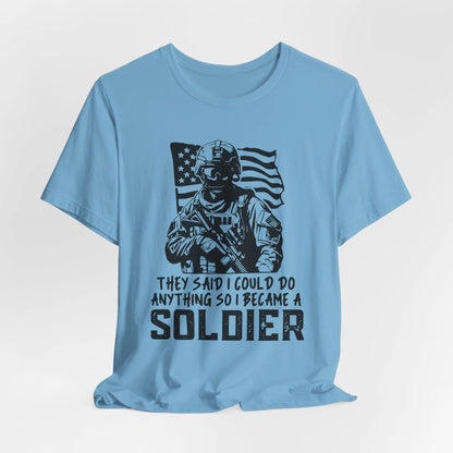 Ocean Blue tee with bold text 'They Said I Could Do Anything, So I Became A Soldier' - Inspirational military pride shirt.