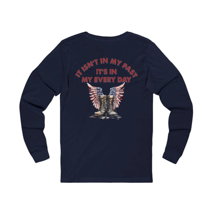 Navy Long sleeve T-shirt with text "It Isn't In My Past, It's In My Everyday" for PTSD awareness and support.