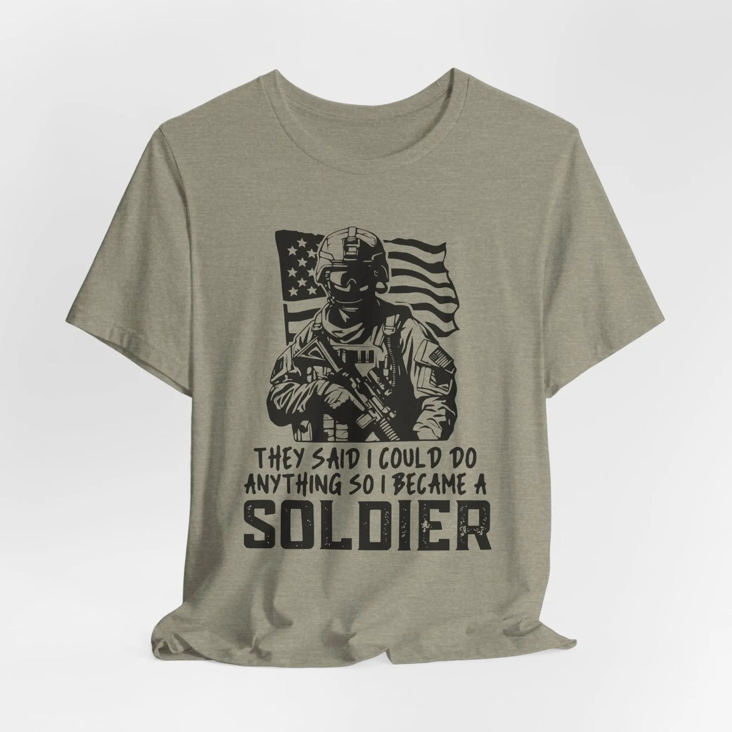 Stone tee with bold text 'They Said I Could Do Anything, So I Became A Soldier' - Inspirational military pride shirt.