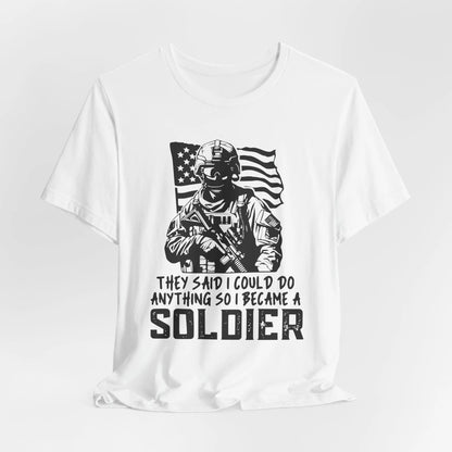 White tee with bold text 'They Said I Could Do Anything, So I Became A Soldier' - Inspirational military pride shirt.