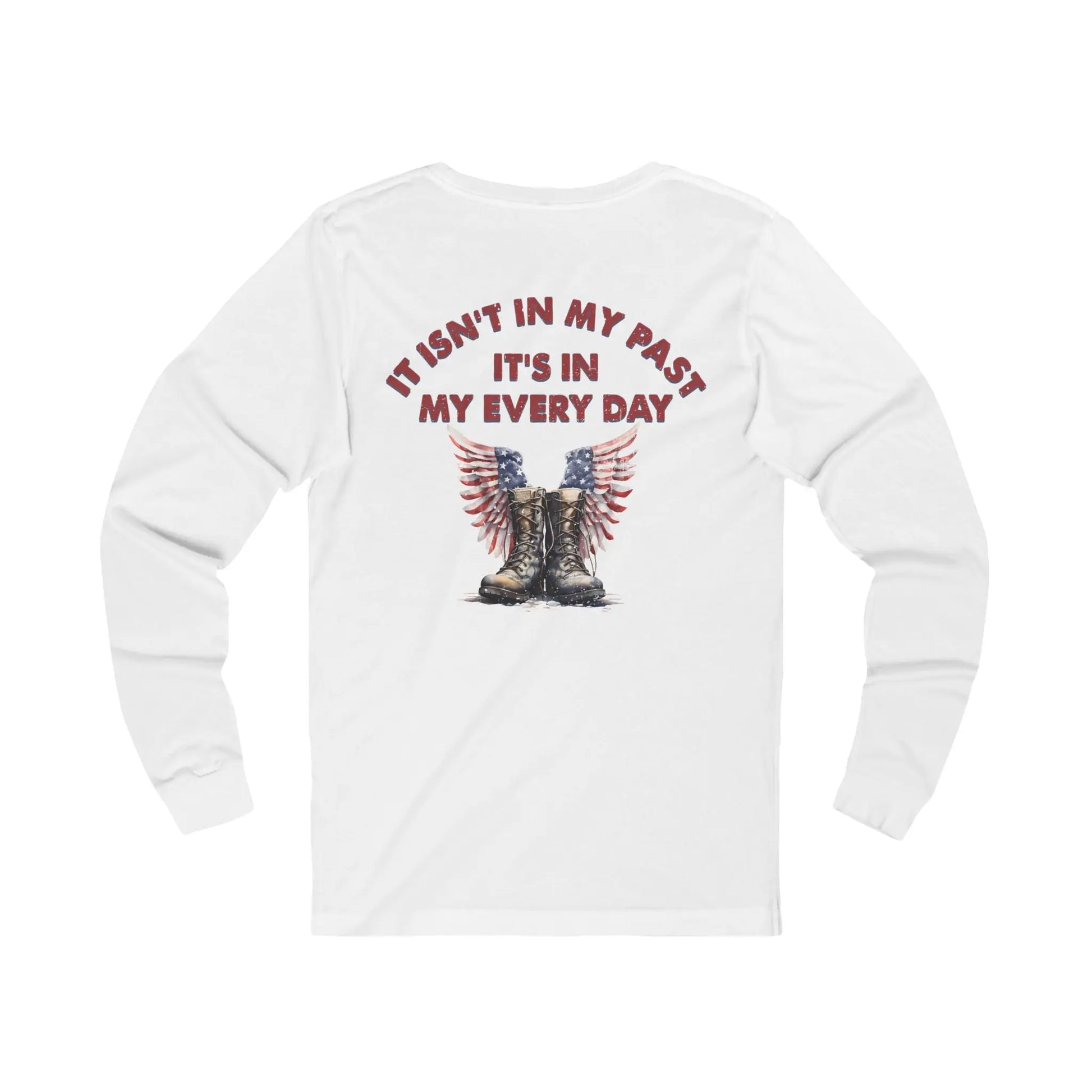 White Long sleeve T-shirt with text "It Isn't In My Past, It's In My Everyday" for PTSD awareness and support.